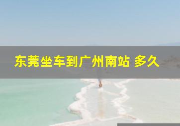 东莞坐车到广州南站 多久